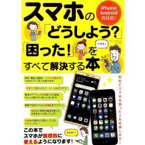 スマホの「どうしよう?」「困った!」をすべて解決する本 iPhone・Android両対応! コアム...