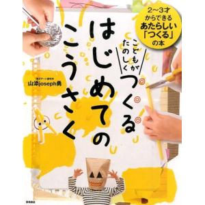 山添 joseph勇 こどもがたのしくつくるはじめてのこうさく 2〜3才からできるあたらしい「つくる...