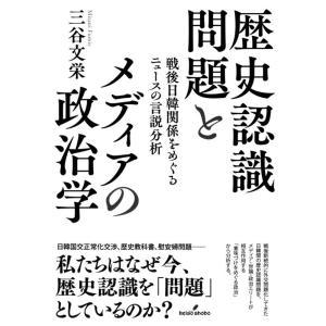 三谷文栄 歴史認識問題とメディアの政治学 戦後日韓関係をめぐるニュースの言説分析 Book