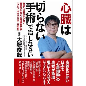 大塚俊哉 心臓は&quot;&quot;切らない手術&quot;&quot;で治しなさい 身体への負担が少なく確実性が高い""心房細動手術"...