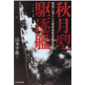 山本平弥 秋月型駆逐艦 付・夕雲型・島風・丁型 戦時に竣工した最新鋭の実力 光人社ノンフィクション文...