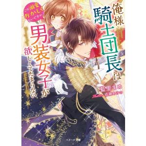 藍里まめ 俺様騎士団長は男装女子が欲しくてたまらない この溺愛おかしくないですか? ベリーズ文庫 F...