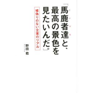 野田稔 馬鹿者達と、最高の景色を見たいんだ。 嘘偽りのない企業のリアル Book