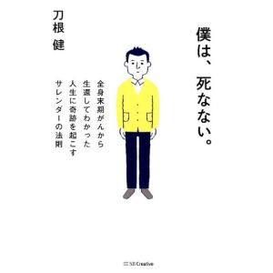 刀根健 僕は、死なない。 全身末期がんから生還してわかった人生に奇跡を起こすサレンダーの法則 Boo...