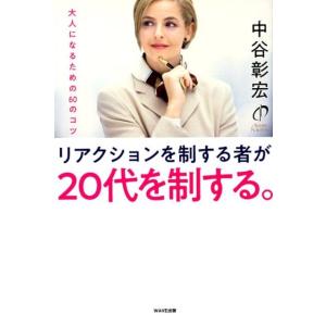 中谷彰宏 リアクションを制する者が20代を制する。 大人になるための60のコツ Book