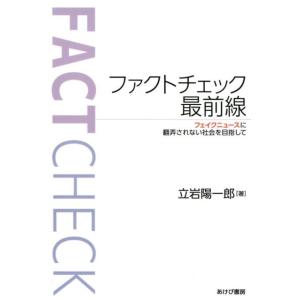 立岩陽一郎 ファクトチェック最前線 フェイクニュースに翻弄されない社会を目指して Book