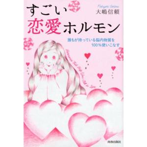 大嶋信頼 すごい恋愛ホルモン 誰もが持っている脳内物質を100%使いこなす Book