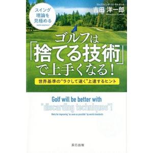 吉田洋一郎 ゴルフは「捨てる技術」で上手くなる! 世界基準の&quot;&quot;ラクして速く&quot;&quot;上達するヒント スイ...