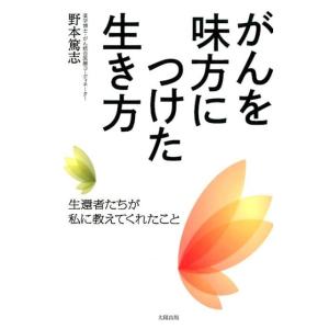 野本篤志 がんを味方につけた生き方 生還者たちが私に教えてくれたこと Book