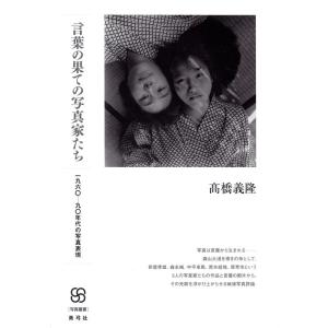 高橋義隆 言葉の果ての写真家たち 一九六〇-九〇年代の写真表現 写真叢書 Book