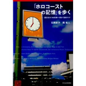 石岡史子 「ホロコーストの記憶」を歩く 過去をみつめ未来へ向かう旅ガイド Book