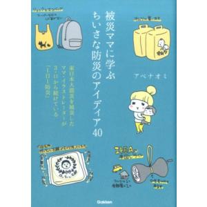 アベナオミ 被災ママに学ぶちいさな防災のアイディア40 東日本大震災を被災したママ・イラストレーター...