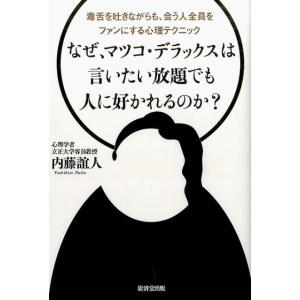 内藤誼人 なぜ、マツコ・デラックスは言いたい放題でも人に好かれるのか? 毒舌を吐きながらも、会う人全...