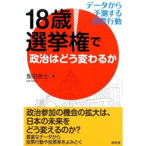 飯田泰士 18歳選挙権で政治はどう変わるか データから予測する投票行動 Book