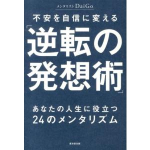 メンタリストDaiGo 不安を自信に変える「逆転の発想術」 あなたの人生に役立つ24のメンタリズム ...