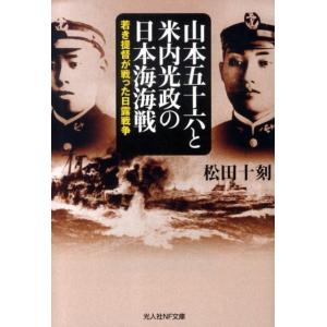 松田十刻 山本五十六と米内光政の日本海海戦 若き提督が戦った日露戦争 光人社ノンフィクション文庫 6...