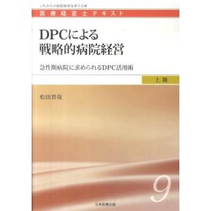 松田晋哉 DPCによる戦略的病院経営 急性期病院に求められるDPC活用術 医療経営士テキスト 上級 ...