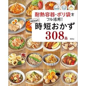 Akka 耐熱容器・ポリ袋をフル活用! Akkaの時短おかず308品 TJ MOOK Mook