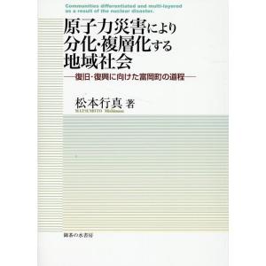 松本行真 原子力災害により分化・複層化する地域社会 復旧・復興に向けた富岡町の道程 Book