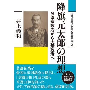 井上義和 降旗元太郎の理想 名望家政治から大衆政治へ 近代日本メディア議員列伝 2巻 Book