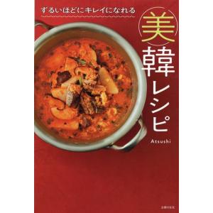 Atsushi (ライフスタイルプロデューサー) ずるいほどにキレイになれる美韓レシピ Book