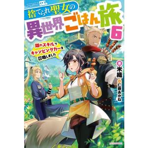 米織 捨てられ聖女の異世界ごはん旅 6 隠れスキルでキャンピングカーを召喚しました (6) Book