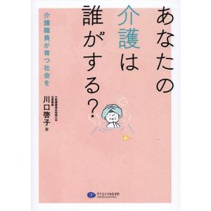 川口啓子 あなたの介護は誰がする? 介護職員が育つ社会を Book