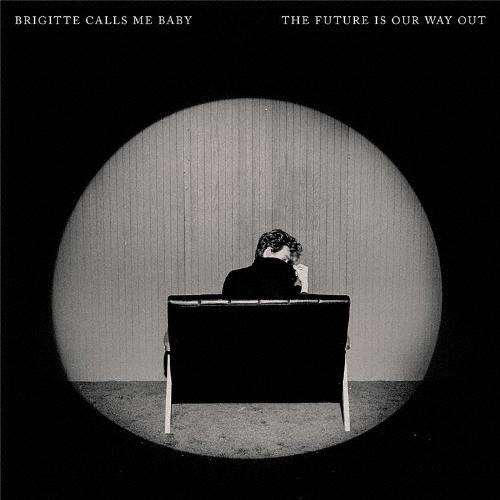 Brigitte Calls Me Baby THE FUTURE IS OUR WAY OUT＜限...