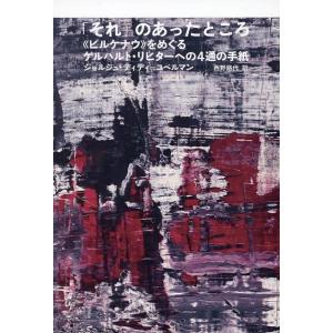 ジョルジュ・ディディ=ユベルマン 「それ」のあったところ 《ビルケナウ》をめぐるゲルハルト・リヒター...
