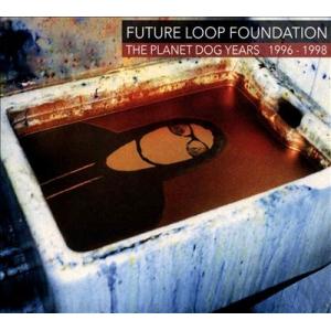 Future Loop Foundation The Planet Dog Years 1996-1...