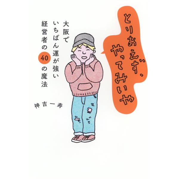 神吉一寿 とりあえず、やってみいや ー大阪でいちばん運が強い経営者の40の魔法ー Book