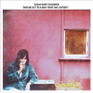 Sarah Mary Chadwick Take Me Out to a Bar/What Am I...