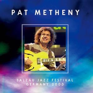 Pat Metheny Salzau Jazz Festival Germany 2003＜初回限定盤＞ CD ※特典あり