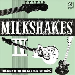 The Milkshakes Milkshakes IV: The Men With The Gol...