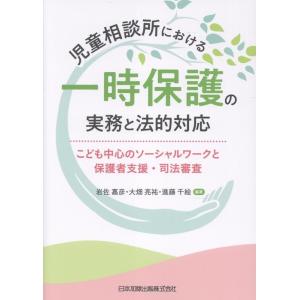 岩佐嘉彦 児童相談所における一時保護の実務と法的対応――こども中心のソーシャルワークと保護者支援・司...