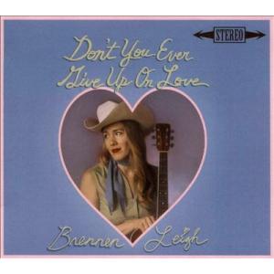 Brennen Leigh Don't You Ever Give Up On Love CD