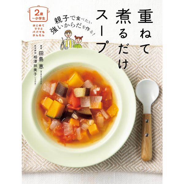 田島恵 〈2歳〜小学生〉親子で食べたい強いからだを作る! 重ねて煮るだけスープ Book