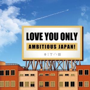 LOVE YOU ONLY〜AMBITIOUS JAPAN!〜 CD