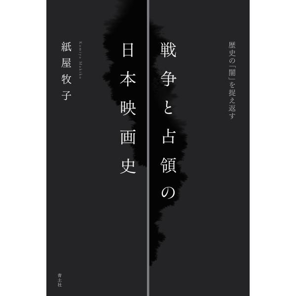 紙屋牧子 戦争と占領の日本映画史 歴史の「闇」を捉え返す Book