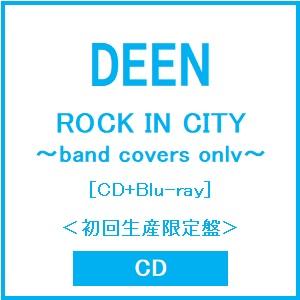 DEEN ROCK IN CITY 〜band covers only〜 ［CD+Blu-ray D...