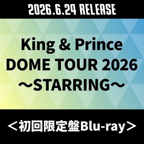King &amp; Prince King &amp; Prince DOME TOUR 2026 〜STARRI...