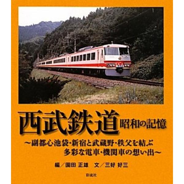 西武鉄道・昭和の記憶: ~副都心池袋・新宿と武蔵野・秩父を結ぶ 多彩な電車・機関車の想い出~
