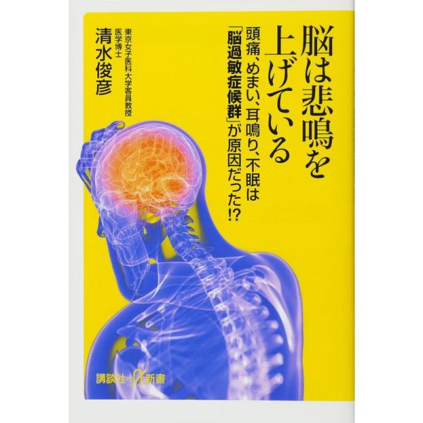 脳は悲鳴を上げている 頭痛、めまい、耳鳴り、不眠は「脳過敏症候群」が原因だった? (講談社+α新書)