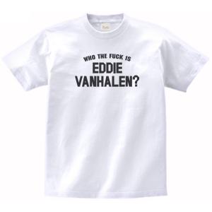 WHO THE FUCK IS EDDIE VANHALEN　ヴァンヘイレン　音楽Tシャツ ロックTシャツ バンドTシャツ｜うえきたや