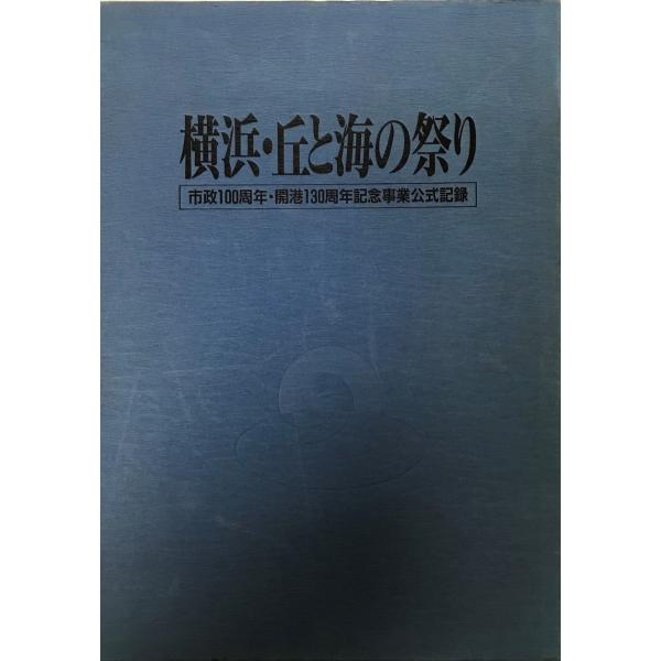 横浜・丘と海の祭り : 市政100周年・開港130周年記念事業公式記録