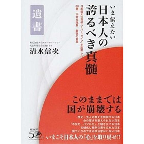 いま伝えたい日本人の誇るべき真髄 日本最大の食品ス-パ-「ライフ」を創業した８８歳元/経済界/清水信...