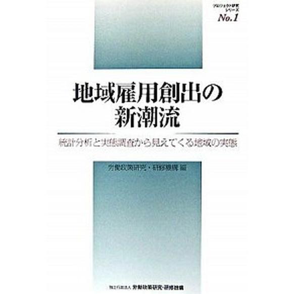 地域雇用創出の新潮流 統計分析と実態調査から見えてくる地域の実態/労働政策研究・研修機構/労働政策研...