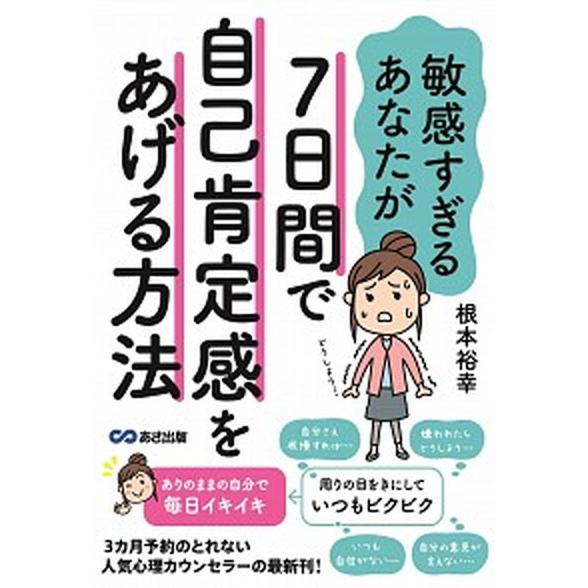 敏感すぎるあなたが７日間で自己肯定感をあげる方法/あさ出版/根本裕幸（単行本（ソフトカバー）） 中古