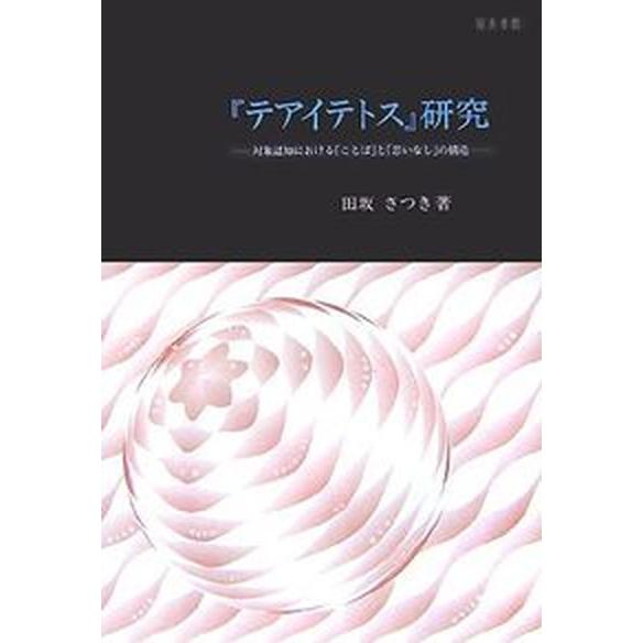 『テアイテトス』研究 対象認知における「ことば」と「思いなし」の構造  /知泉書館/田坂さつき（単行...