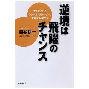 逆境は飛躍のチャンス 妻を亡くしたシングル・ファ-ザ-、４８歳で起業する/ＰＨＰ研究所/澁谷耕一（単...